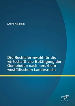E-Book (pdf) Die Rechtsformwahl für die wirtschaftliche Betätigung der Gemeinden nach nordrhein-westfälischem Landesrecht von André Klocksin