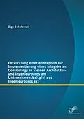 E-Book (pdf) Entwicklung einer Konzeption zur Implementierung eines integrierten Controllings in kleinen Architektur- und Ingenieurbüros am Unternehmensbeispiel des Ingenieurbüros xxx von Olga Sokolowski
