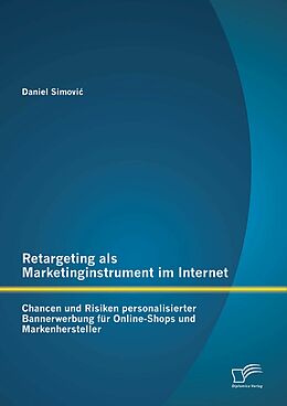 E-Book (pdf) Retargeting als Marketinginstrument im Internet: Chancen und Risiken personalisierter Bannerwerbung für Online-Shops und Markenhersteller von Daniel Simovic