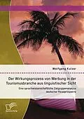 E-Book (pdf) Der Wirkungsprozess von Werbung in der Tourismusbranche aus linguistischer Sicht: Eine sprachwissenschaftliche Zielgruppenanalyse deutscher Reiseprospekte von Wolfgang Kulzer