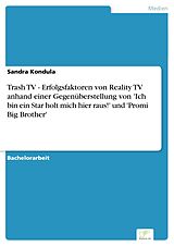 E-Book (pdf) Trash TV - Erfolgsfaktoren von Reality TV anhand einer Gegenüberstellung von 'Ich bin ein Star holt mich hier raus!' und 'Promi Big Brother' von Sandra Kondula