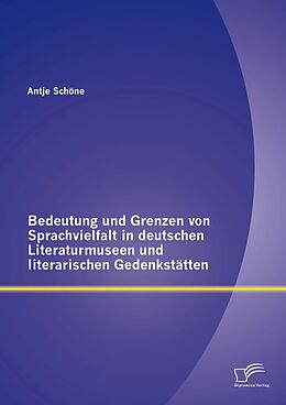 E-Book (pdf) Bedeutung und Grenzen von Sprachvielfalt in deutschen Literaturmuseen und literarischen Gedenkstätten von Antje Schöne