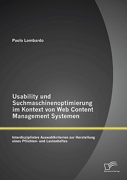 E-Book (pdf) Usability und Suchmaschinenoptimierung im Kontext von Web Content Management Systemen: Interdisziplinäre Auswahlkriterien zur Herstellung eines Pflichten- und Lastenheftes von Paolo Lombardo