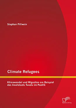 E-Book (pdf) Climate Refugees: Klimawandel und Migration am Beispiel des Inselstaats Tuvalu im Pazifik von Stephan Pillwein