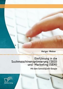 E-Book (pdf) Einführung in die Suchmaschinenoptimierung (SEO) und -Marketing (SEM): Mit dem Schwerpunkt Google von Holger Weber