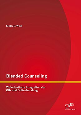 E-Book (pdf) Blended Counseling: Zielorientierte Integration der Off- und Onlineberatung von Stefanie Weiß