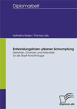 E-Book (pdf) Entwicklungslinien urbaner Schrumpfung - Gefahren, Chancen und Potenziale für die Stadt Porto/Portugal von Thomas Luffy, Katharina Kloska