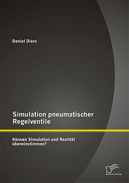 E-Book (pdf) Simulation pneumatischer Regelventile: Können Simulation und Realität übereinstimmen? von Daniel Diers