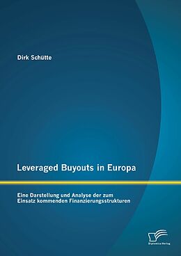 E-Book (pdf) Leveraged Buyouts in Europa: Eine Darstellung und Analyse der zum Einsatz kommenden Finanzierungsstrukturen von Dirk Schütte