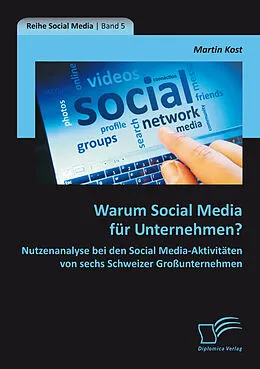 E-Book (pdf) Warum Social Media für Unternehmen? Nutzenanalyse bei den Social Media-Aktivitäten von sechs Schweizer Großunternehmen von Martin Kost