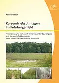 E-Book (pdf) Kurzumtriebsplantagen im Fuhrberger Feld: Freisetzung und Verbrauch klimarelevanter Spurengase und Kohlenstoffakkumulation beim Anbau nachwachsender Rohstoffe von Reinhard Wolf