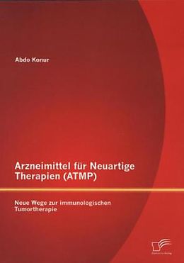 Kartonierter Einband Arzneimittel für Neuartige Therapien (ATMP): Neue Wege zur immunologischen Tumortherapie von Abdo Konur