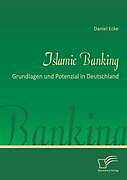 Kartonierter Einband Islamic Banking: Grundlagen und Potenzial in Deutschland von Daniel Ecke