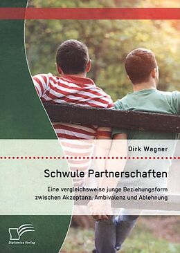 Kartonierter Einband Schwule Partnerschaften: Eine vergleichsweise junge Beziehungsform zwischen Akzeptanz, Ambivalenz und Ablehnung von Dirk Wagner