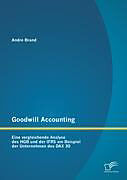 Kartonierter Einband Goodwill Accounting: Eine vergleichende Analyse des HGB und der IFRS am Beispiel der Unternehmen des DAX 30 von Andre Brand
