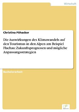 E-Book (pdf) Die Auswirkungen des Klimawandels auf den Tourismus in den Alpen am Beispiel Flachau: Zukunftsprognosen und mögliche Anpassungsstrategien von Christina Pöhacker