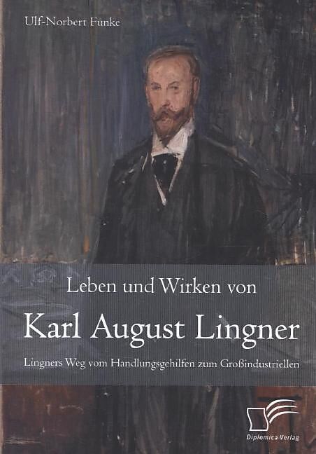 Leben und Wirken von Karl August Lingner: Lingners Weg vom Handlungsgehilfen zum Großindustriellen