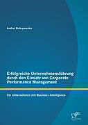Kartonierter Einband Erfolgreiche Unternehmensführung durch den Einsatz von Corporate Performance Management: Für Unternehmen mit Business Intelligence von Andrei Buhrymenka