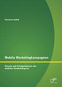 Kartonierter Einband Mobile Marketingkampagnen - Einsatz und Erfolgsfaktoren der mobilen Kundenakquise von Christian Sottek