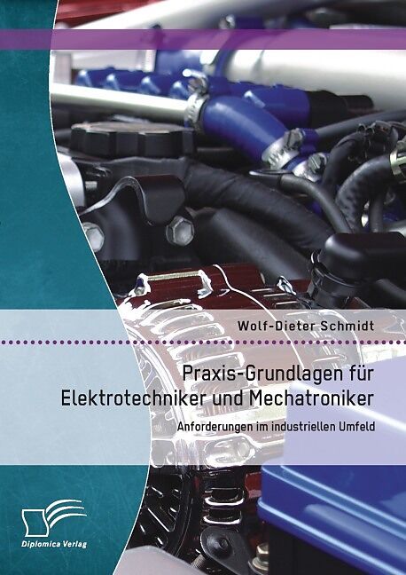 Praxis-Grundlagen für Elektrotechniker und Mechatroniker: Anforderungen im industriellen Umfeld