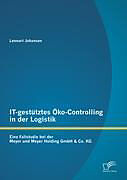 Kartonierter Einband IT-gestütztes Öko-Controlling in der Logistik: Eine Fallstudie bei der Meyer und Meyer Holding GmbH & Co. KG von Lennart Johansen