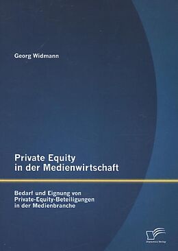 Kartonierter Einband Private Equity in der Medienwirtschaft: Bedarf und Eignung von Private-Equity-Beteiligungen in der Medienbranche von Georg Widmann