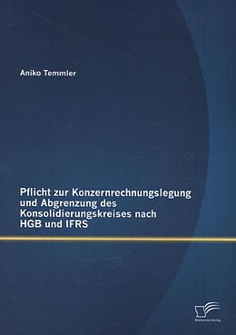 Kartonierter Einband Pflicht zur Konzernrechnungslegung und Abgrenzung des Konsolidierungskreises nach HGB und IFRS von Aniko Temmler