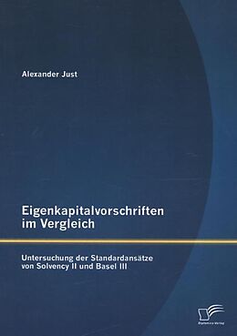 Kartonierter Einband Eigenkapitalvorschriften im Vergleich: Untersuchung der Standardansätze von Solvency II und Basel III von Alexander Just