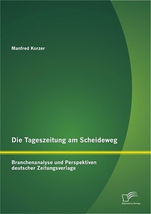 Die Tageszeitung am Scheideweg: Branchenanalyse und Perspektiven deutscher Zeitungsverlage
