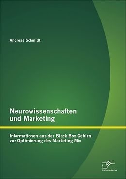 Kartonierter Einband Neurowissenschaften und Marketing: Informationen aus der Black Box Gehirn zur Optimierung des Marketing Mix von Andreas Schmidt