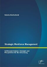 Kartonierter Einband Strategic Workforce Management: Schlüsselprinzipien, Konzepte und Perspektiven für die Umsetzung von Natalie Breitschmid