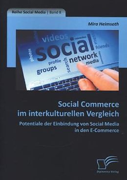 Kartonierter Einband Social Commerce im interkulturellen Vergleich: Potentiale der Einbindung von Social Media in den E-Commerce von Mira Heimsoth