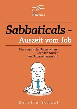 Kartonierter Einband Sabbaticals   Auszeit vom Job: Eine empirische Untersuchung über den Nutzen aus Unternehmenssicht von Kerstin Schaaf