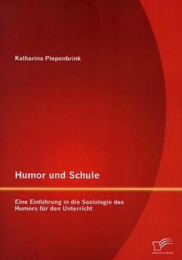 Kartonierter Einband Humor und Schule: Eine Einführung in die Soziologie des Humors für den Unterricht von Katharina Piepenbrink