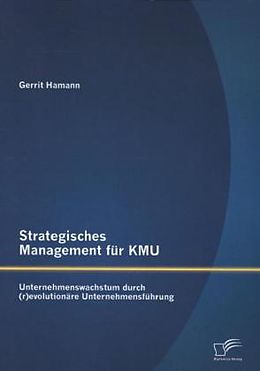 Kartonierter Einband Strategisches Management für KMU: Unternehmenswachstum durch (r)evolutionäre Unternehmensführung von Gerrit Hamann