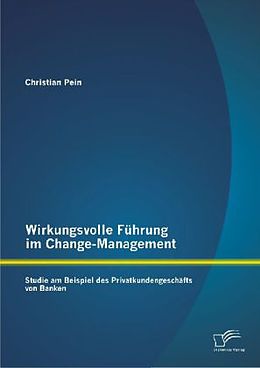 Kartonierter Einband Wirkungsvolle Führung im Change-Management: Studie am Beispiel des Privatkundengeschäfts von Banken von Christian Pein