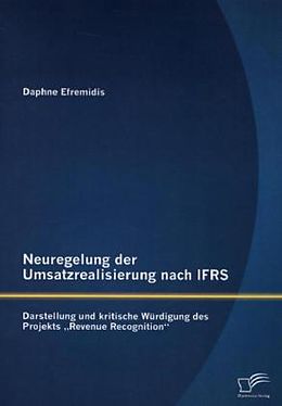 Kartonierter Einband Neuregelung der Umsatzrealisierung nach IFRS: Darstellung und kritische Würdigung des Projekts  Revenue Recognition  von Daphne Efremidis