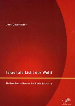 Kartonierter Einband Israel als Licht der Welt? Heilsuniversalismus im Buch Sacharja von Jens-Oliver Mohr