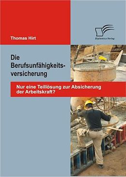 Kartonierter Einband Die Berufsunfähigkeitsversicherung: Nur eine Teillösung zur Absicherung der Arbeitskraft? von Thomas Hirt