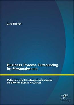 Kartonierter Einband Business Process Outsourcing im Personalwesen: Potentiale und Handlungsempfehlungen im BPO von Human Resources von Jana Babock