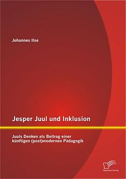 Kartonierter Einband Jesper Juul und Inklusion: Juuls Denken als Beitrag einer künftigen (post)modernen Pädagogik von Johannes Ilse