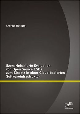 Kartonierter Einband Szenariobasierte Evaluation von Open Source ESBs zum Einsatz in einer Cloud-basierten Softwareinfrastruktur von Andreas Beckers