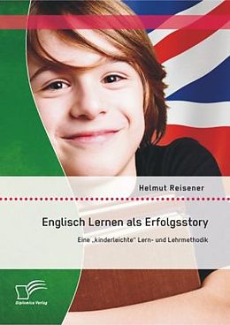 Kartonierter Einband Englisch Lernen als Erfolgsstory: Eine  kinderleichte  Lern- und Lehrmethodik von Helmut Reisener