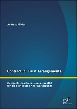 Kartonierter Einband Contractual Trust Arrangements: Geeignetes Insolvenzsicherungsmittel für die betriebliche Altersversorgung? von Andreas Miklar