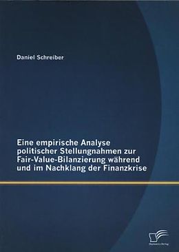 Kartonierter Einband Eine empirische Analyse politischer Stellungnahmen zur Fair-Value-Bilanzierung während und im Nachklang der Finanzkrise von Daniel Schreiber