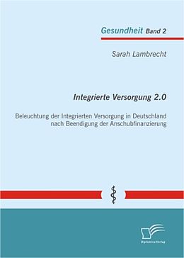 Kartonierter Einband Integrierte Versorgung 2.0: Beleuchtung der Integrierten Versorgung in Deutschland nach Beendigung der Anschubfinanzierung von Sarah Lambrecht
