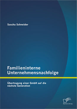 Kartonierter Einband Familieninterne Unternehmensnachfolge: Übertragung einer GmbH auf die nächste Generation von Sascha Schneider