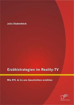 Kartonierter Einband Erzählstrategien im Reality-TV: Wie RTL & Co uns Geschichten erzählen von Julia Stubenböck