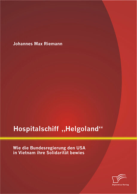 Hospitalschiff  Helgoland : Wie die Bundesregierung den USA in Vietnam ihre Solidarität bewies