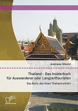 Kartonierter Einband Thailand - Das Insiderbuch für Auswanderer oder Langzeittouristen: Das Buch, das Ihnen Thailand erklärt von Andreas Glöckl